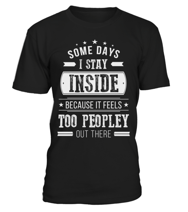 Some Days I Just Stay Inside Because It Feels Too Peopley