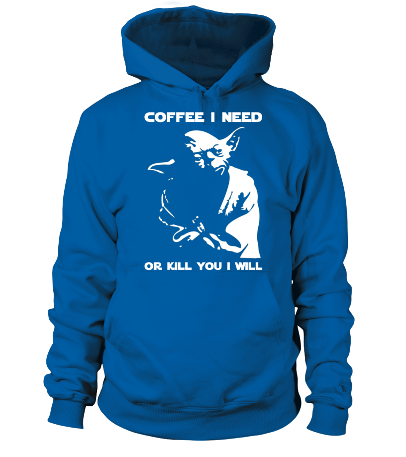 Coffee I Need Or Kill You I Will (Hoodie)